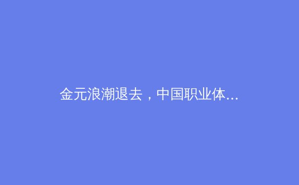 金元浪潮退去，中国职业体育步入价值重构与可持续发展的十字路口
